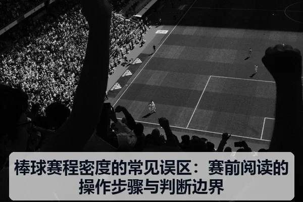 棒球赛程密度的常见误区:赛前阅读的操作步骤与判断边界